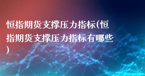 恒指期货支撑压力指标(恒指期货支撑压力指标有哪些)_内盘期货_第1张_期货直播室 恒指期货支撑压力指标(恒指期货支撑压力指标有哪些)_https://www.zghnxxa.com_内盘期货_第1张