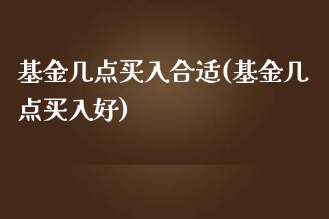 基金几点买入合适(基金几点买入好)_期货直播室_第1张_期货直播室 基金几点买入合适(基金几点买入好)_https://www.zghnxxa.com_期货直播室_第1张