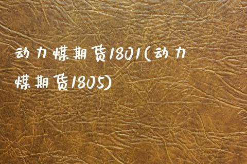 动力煤期货1801(动力煤期货1805)_https://www.zghnxxa.com_内盘期货_第1张