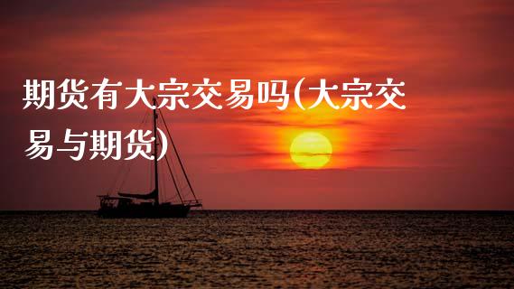 期货有大宗交易吗(大宗交易与期货)_黄金期货_第1张_期货直播室 期货有大宗交易吗(大宗交易与期货)_https://www.zghnxxa.com_黄金期货_第1张