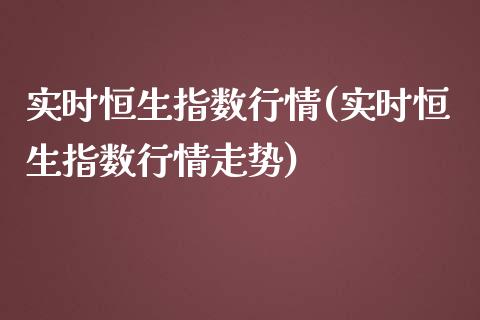 实时恒生指数行情(实时恒生指数行情走势)_https://www.zghnxxa.com_国际期货_第1张