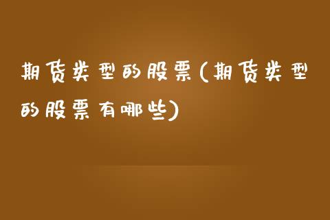 期货类型的股票(期货类型的股票有哪些)_国际期货_第1张_期货直播室 期货类型的股票(期货类型的股票有哪些)_https://www.zghnxxa.com_国际期货_第1张