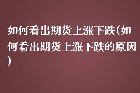 如何看出期货上涨下跌(如何看出期货上涨下跌的原因)_https://www.zghnxxa.com_黄金期货_第1张