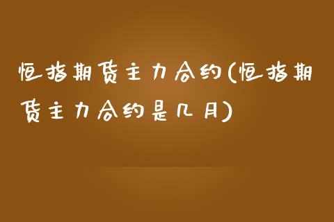 恒指期货主力合约(恒指期货主力合约是几月)_期货直播室_第1张_期货直播室 恒指期货主力合约(恒指期货主力合约是几月)_https://www.zghnxxa.com_期货直播室_第1张