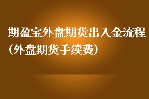 期盈宝外盘期货出入金流程(外盘期货手续费)_https://www.zghnxxa.com_黄金期货_第1张