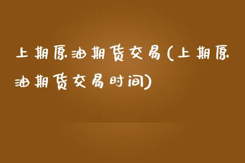 上期原油期货交易(上期原油期货交易时间)_国际期货_第1张_期货直播室 上期原油期货交易(上期原油期货交易时间)_https://www.zghnxxa.com_国际期货_第1张