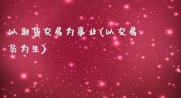 以期货交易为事业(以交易员为生)_期货直播室_第1张_期货直播室 以期货交易为事业(以交易员为生)_https://www.zghnxxa.com_期货直播室_第1张