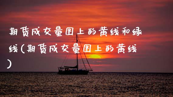 期货成交量图上的黄线和绿线(期货成交量图上的黄线)_期货直播室_第1张_期货直播室 期货成交量图上的黄线和绿线(期货成交量图上的黄线)_https://www.zghnxxa.com_期货直播室_第1张
