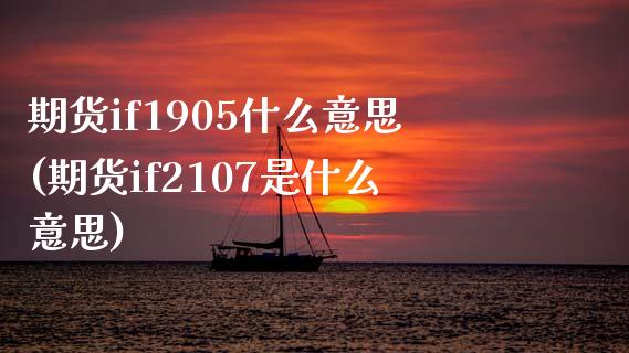 期货if1905什么意思(期货if2107是什么意思)_内盘期货_第1张_期货直播室 期货if1905什么意思(期货if2107是什么意思)_https://www.zghnxxa.com_内盘期货_第1张