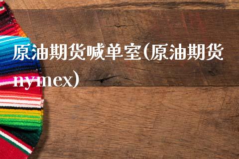 原油期货喊单室(原油期货nymex)_https://www.zghnxxa.com_期货直播室_第1张