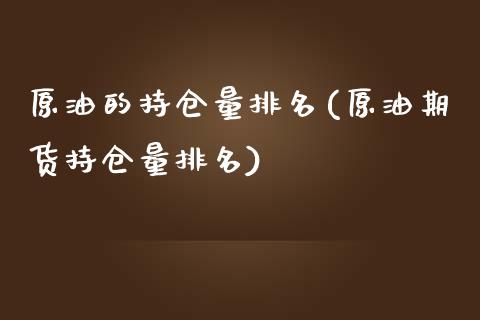原油的持仓量排名(原油期货持仓量排名)_https://www.zghnxxa.com_黄金期货_第1张