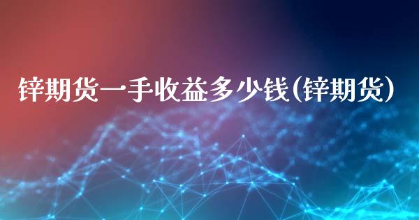 锌期货一手收益多少钱(锌期货)_国际期货_第1张_期货直播室 锌期货一手收益多少钱(锌期货)_https://www.zghnxxa.com_国际期货_第1张