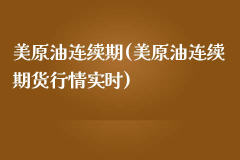 美原油连续期(美原油连续期货行情实时)_https://www.zghnxxa.com_黄金期货_第1张