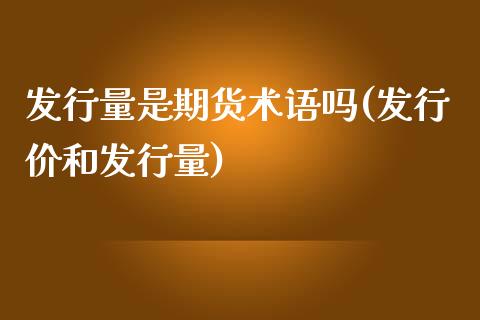 发行量是期货术语吗(发行价和发行量)_黄金期货_第1张_期货直播室 发行量是期货术语吗(发行价和发行量)_https://www.zghnxxa.com_黄金期货_第1张