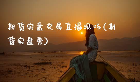 期货实盘交易直播现场(期货实盘秀)_国际期货_第1张_期货直播室 期货实盘交易直播现场(期货实盘秀)_https://www.zghnxxa.com_国际期货_第1张