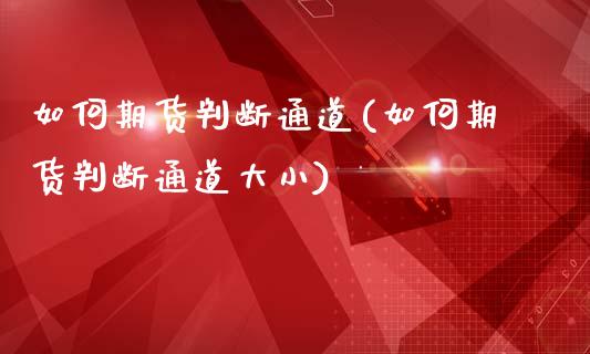 如何期货判断通道(如何期货判断通道大小)_https://www.zghnxxa.com_国际期货_第1张