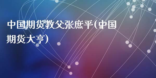 中国期货教父张庶平(中国期货大亨)_https://www.zghnxxa.com_黄金期货_第1张