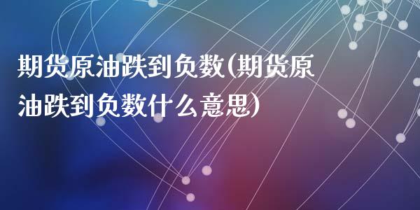 期货原油跌到负数(期货原油跌到负数什么意思)_https://www.zghnxxa.com_内盘期货_第1张