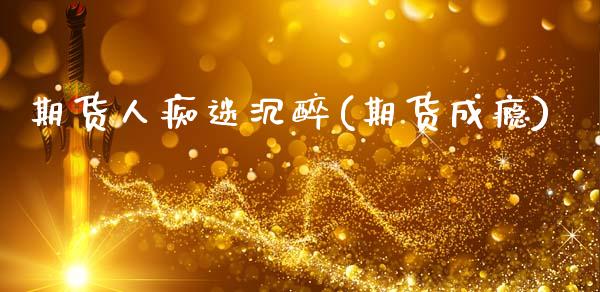 期货人痴迷沉醉(期货成瘾)_期货直播室_第1张_期货直播室 期货人痴迷沉醉(期货成瘾)_https://www.zghnxxa.com_期货直播室_第1张
