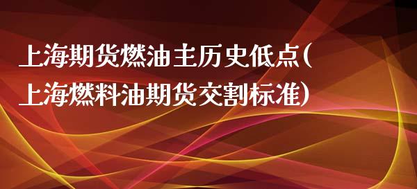 上海期货燃油主历史低点(上海燃料油期货交割标准)_国际期货_第1张_期货直播室 上海期货燃油主历史低点(上海燃料油期货交割标准)_https://www.zghnxxa.com_国际期货_第1张