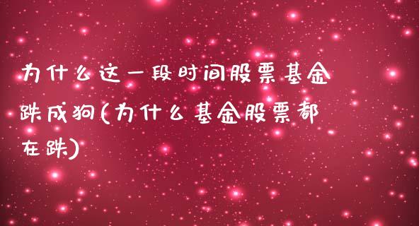 为什么这一段时间股票基金跌成狗(为什么基金股票都在跌)_黄金期货_第1张_期货直播室 为什么这一段时间股票基金跌成狗(为什么基金股票都在跌)_https://www.zghnxxa.com_黄金期货_第1张