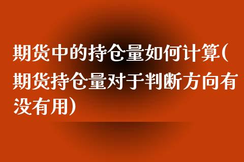 期货中的持仓量如何计算(期货持仓量对于判断方向有没有用)_期货直播室_第1张_期货直播室 期货中的持仓量如何计算(期货持仓量对于判断方向有没有用)_https://www.zghnxxa.com_期货直播室_第1张