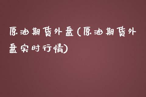 原油期货外盘(原油期货外盘实时行情)_https://www.zghnxxa.com_国际期货_第1张
