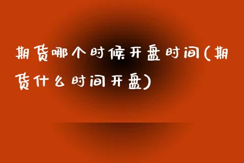 期货哪个时候开盘时间(期货什么时间开盘)_https://www.zghnxxa.com_黄金期货_第1张