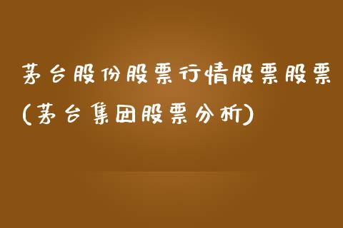 茅台股份股票行情股票股票(茅台集团股票分析)_https://www.zghnxxa.com_期货直播室_第1张