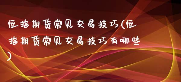 恒指期货常见交易技巧(恒指期货常见交易技巧有哪些)_https://www.zghnxxa.com_国际期货_第1张