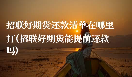 招联好期货还款清单在哪里打(招联好期货能提前还款吗)_https://www.zghnxxa.com_国际期货_第1张