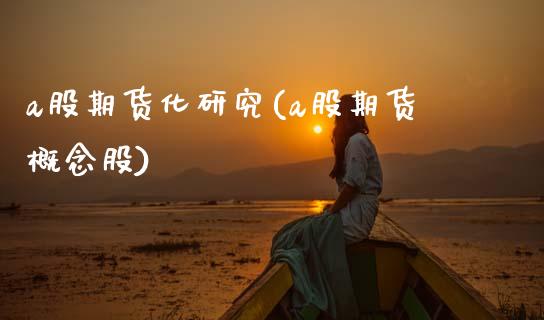 a股期货化研究(a股期货概念股)_国际期货_第1张_期货直播室 a股期货化研究(a股期货概念股)_https://www.zghnxxa.com_国际期货_第1张