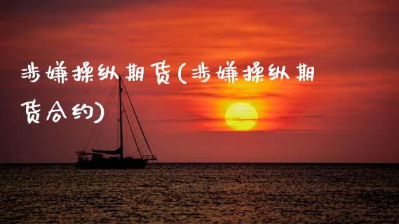 涉嫌操纵期货(涉嫌操纵期货合约)_https://www.zghnxxa.com_黄金期货_第1张