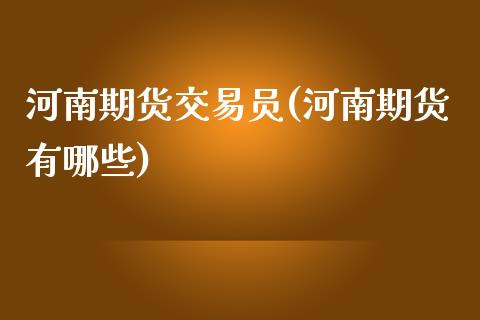河南期货交易员(河南期货有哪些)_黄金期货_第1张_期货直播室 河南期货交易员(河南期货有哪些)_https://www.zghnxxa.com_黄金期货_第1张