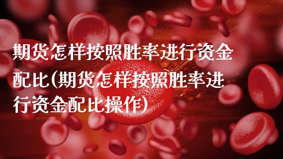 期货怎样按照胜率进行资金配比(期货怎样按照胜率进行资金配比操作)_https://www.zghnxxa.com_国际期货_第1张