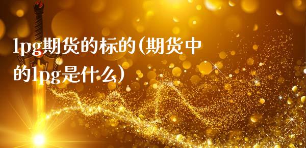 lpg期货的标的(期货中的lpg是什么)_黄金期货_第1张_期货直播室 lpg期货的标的(期货中的lpg是什么)_https://www.zghnxxa.com_黄金期货_第1张