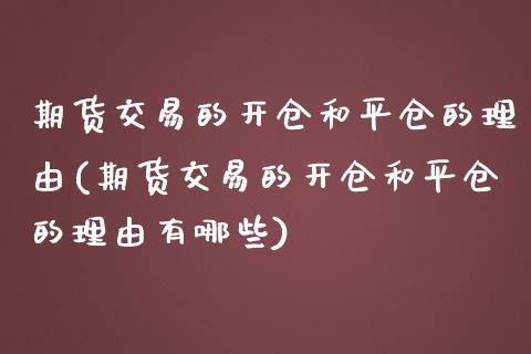 期货交易的开仓和平仓的理由(期货交易的开仓和平仓的理由有哪些)_https://www.zghnxxa.com_黄金期货_第1张