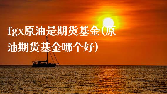fgx原油是期货基金(原油期货基金哪个好)_黄金期货_第1张_期货直播室 fgx原油是期货基金(原油期货基金哪个好)_https://www.zghnxxa.com_黄金期货_第1张