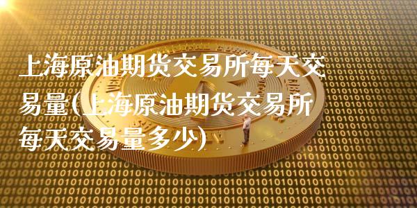 上海原油期货交易所每天交易量(上海原油期货交易所每天交易量多少)_期货直播室_第1张_期货直播室 上海原油期货交易所每天交易量(上海原油期货交易所每天交易量多少)_https://www.zghnxxa.com_期货直播室_第1张