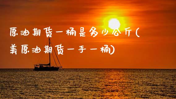 原油期货一桶是多少公斤(美原油期货一手一桶)_https://www.zghnxxa.com_期货直播室_第1张