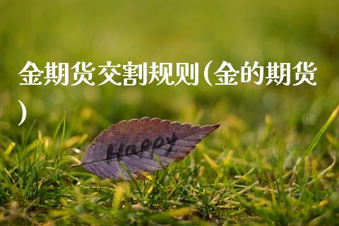 金期货交割规则(金的期货)_内盘期货_第1张_期货直播室 金期货交割规则(金的期货)_https://www.zghnxxa.com_内盘期货_第1张
