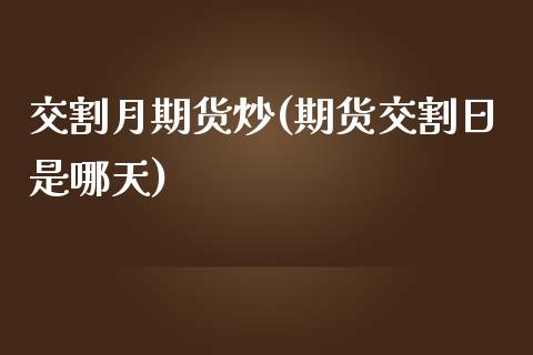 交割月期货炒(期货交割日是哪天)_内盘期货_第1张_期货直播室 交割月期货炒(期货交割日是哪天)_https://www.zghnxxa.com_内盘期货_第1张
