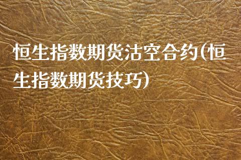 恒生指数期货沽空合约(恒生指数期货技巧)_https://www.zghnxxa.com_内盘期货_第1张
