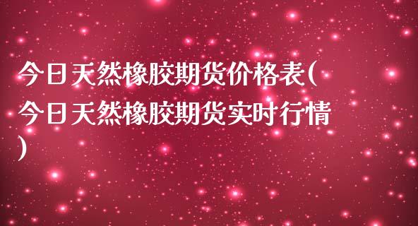 今日天然橡胶期货价格表(今日天然橡胶期货实时行情)_https://www.zghnxxa.com_期货直播室_第1张