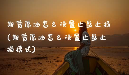 期货原油怎么设置止盈止损(期货原油怎么设置止盈止损模式)_期货直播室_第1张_期货直播室 期货原油怎么设置止盈止损(期货原油怎么设置止盈止损模式)_https://www.zghnxxa.com_期货直播室_第1张