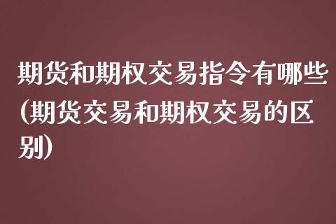 期货和期权交易指令有哪些(期货交易和期权交易的区别)_期货直播室_第1张_期货直播室 期货和期权交易指令有哪些(期货交易和期权交易的区别)_https://www.zghnxxa.com_期货直播室_第1张