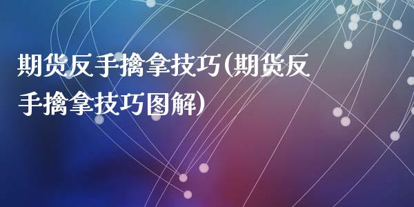 期货反手擒拿技巧(期货反手擒拿技巧图解)_https://www.zghnxxa.com_黄金期货_第1张