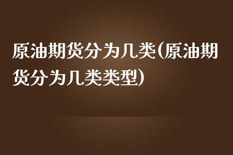 原油期货分为几类(原油期货分为几类类型)_国际期货_第1张_期货直播室 原油期货分为几类(原油期货分为几类类型)_https://www.zghnxxa.com_国际期货_第1张