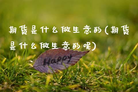 期货是什么做生意的(期货是什么做生意的呢)_黄金期货_第1张_期货直播室 期货是什么做生意的(期货是什么做生意的呢)_https://www.zghnxxa.com_黄金期货_第1张