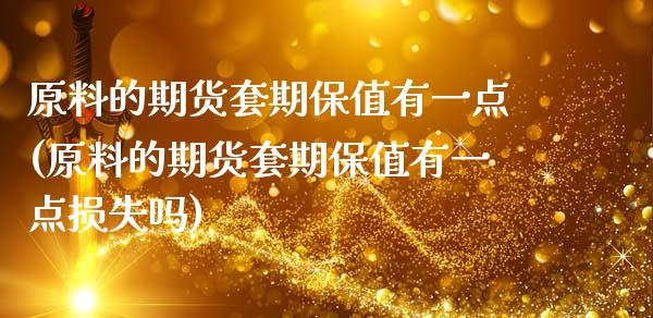 原料的期货套期保值有一点(原料的期货套期保值有一点损失吗)_内盘期货_第1张_期货直播室 原料的期货套期保值有一点(原料的期货套期保值有一点损失吗)_https://www.zghnxxa.com_内盘期货_第1张